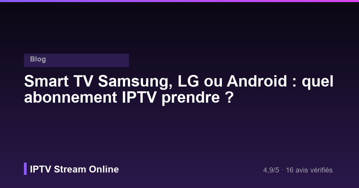 Abonnement IPTV pour Smart TV Samsung, LG et Android